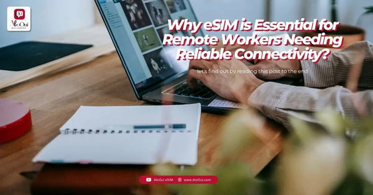 Why eSIM is Essential for Remote Workers Needing Reliable Connectivity? - AloOui - AloOui eSIM