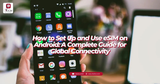 How to Set Up and Use eSIM on Android: A Complete Guide for Global Connectivity - AloOui - AloOui eSIM