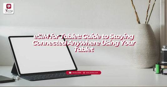 eSIM for Tablet: Guide to Staying Connected Anywhere Using Your Tablet - AloOui - AloOui eSIM