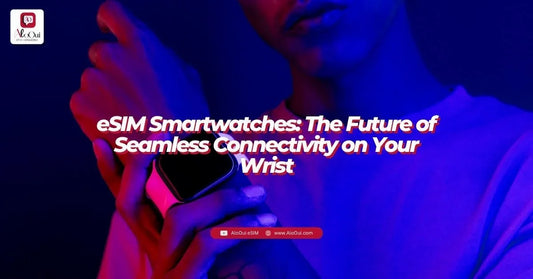 eSIM Smartwatches: The Future of Seamless Connectivity on Your Wrist - AloOui - AloOui eSIM