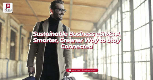 Sustainable Business eSIMs: A Smarter, Greener Way to Stay Connected - AloOui - AloOui eSIM