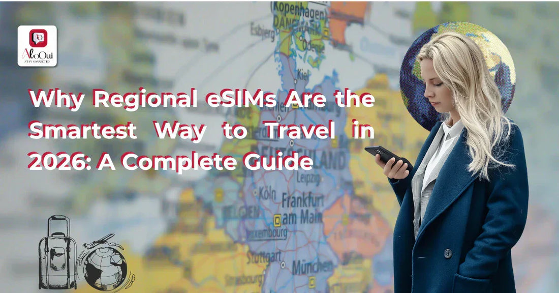 Why Regional eSIMs Are the Smartest Way to Travel in 2026: A Complete Guide - AloOui eSIM