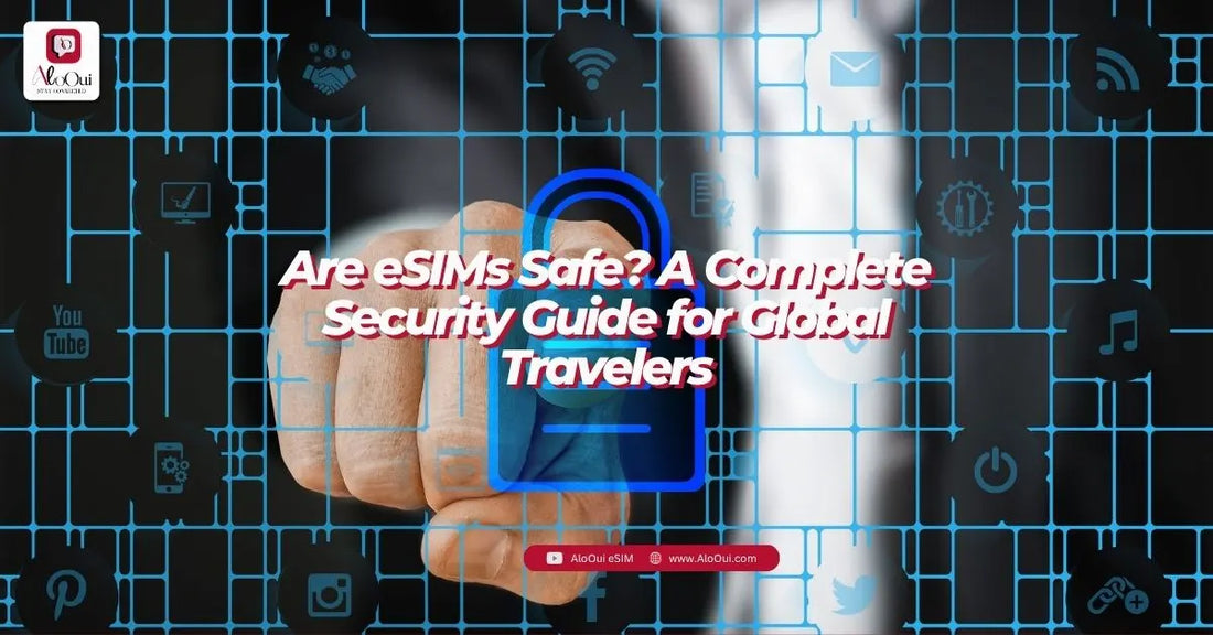 Are eSIMs safe? Complete security guide for global travelers — eSIM vs physical SIM security comparison - AloOui eSIM