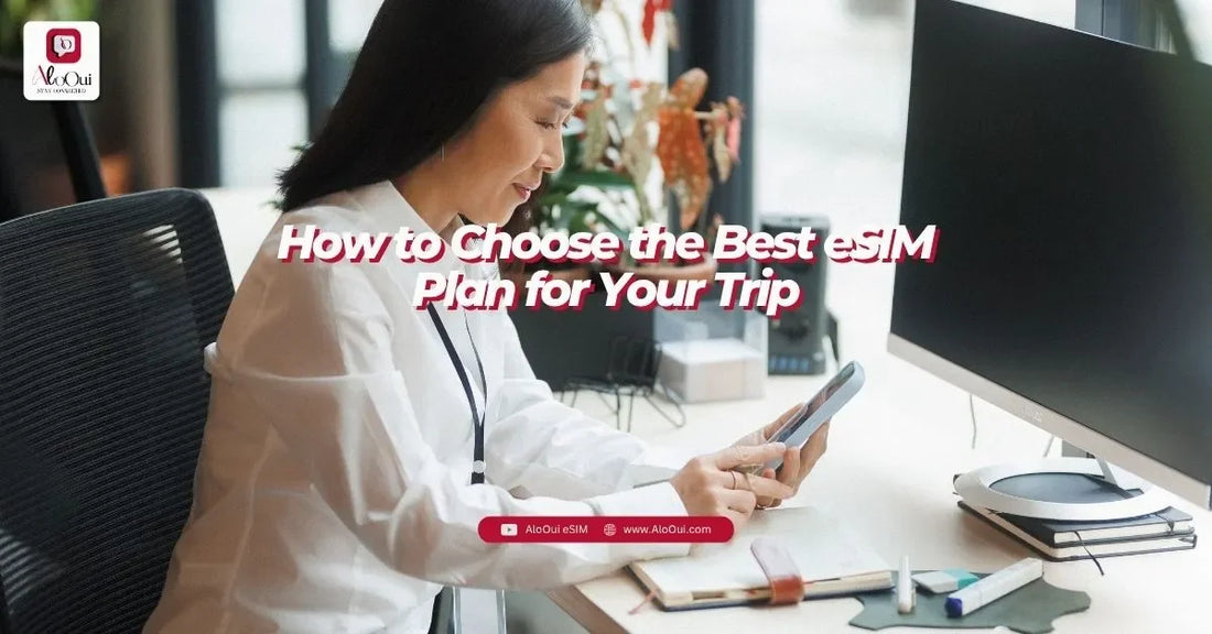 How to choose the best eSIM plan for your trip – buyer's guide for travelers with AloOui - AloOui eSIM
